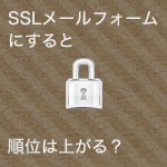 SSL導入でSEO効果アップ？順位アップ！？